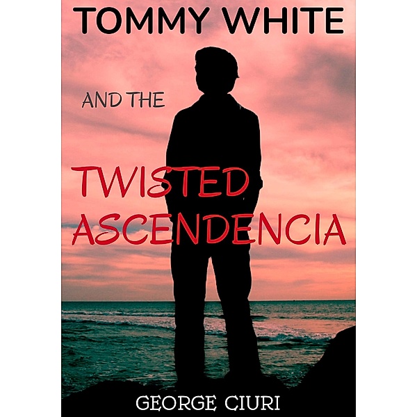 Tommy White And The Twisted Ascendencia (Tommy White Series, #2) / Tommy White Series, George Ciuri