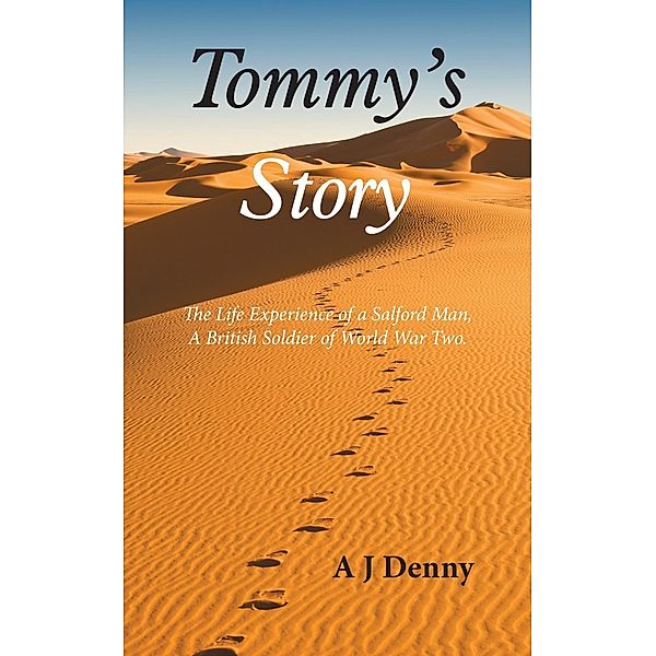 Tommy's Story: The Life Experience of a Salford Man, A British Soldier of World War Two., A J Denny