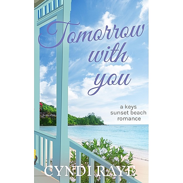 Tomorrow With You (A Keys Sunset Beach Romance, #1) / A Keys Sunset Beach Romance, Cyndi Raye