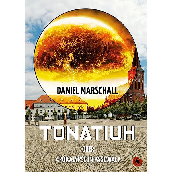 Tonatiuh - oder: Apokalypse in Pasewalk / Edition Periplaneta, Daniel Marschall