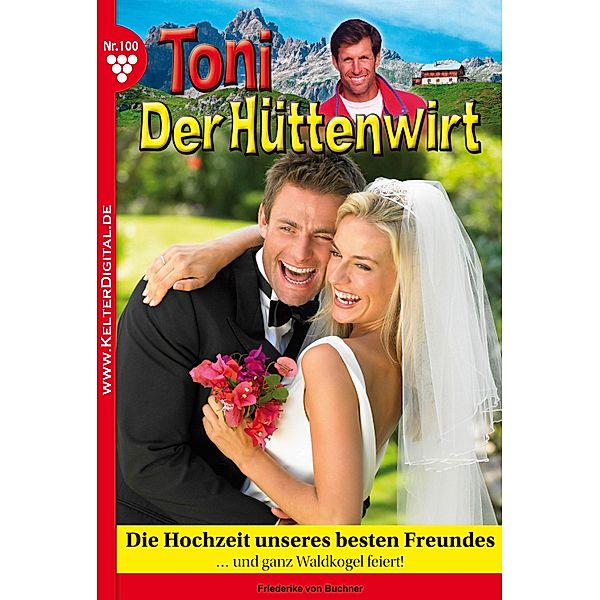 Toni der Hüttenwirt 100 - Heimatroman / Toni der Hüttenwirt Bd.100, Friederike von Buchner
