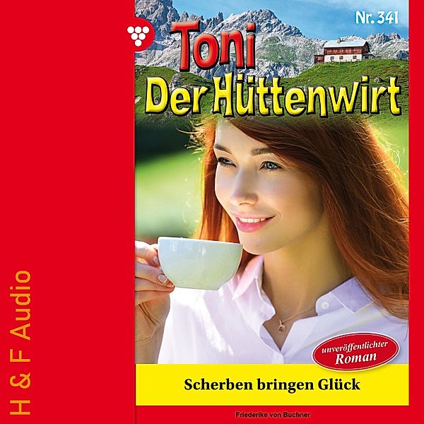 Toni der Hüttenwirt - 341 - Scherben bringen Glück, Friederike von Buchner