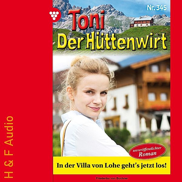 Toni der Hüttenwirt - 345 - In der Villa von Lohe geht's jetzt los!, Friederike von Buchner