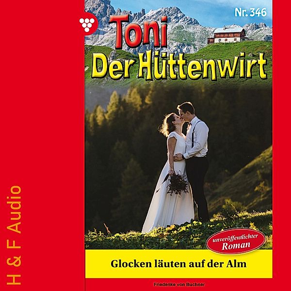 Toni der Hüttenwirt - 346 - Glocken läuten auf der Alm, Friederike von Buchner