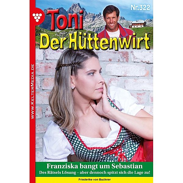 Toni der Hüttenwirt (ab 301) 322 - Heimatroman / Toni der Hüttenwirt (ab 301) Bd.322, Friederike von Buchner