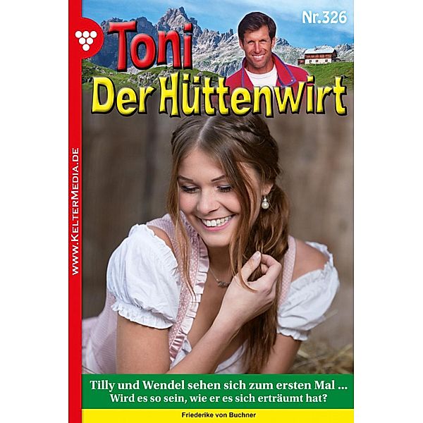 Toni der Hüttenwirt (ab 301) 326 - Heimatroman / Toni der Hüttenwirt (ab 301) Bd.326, Friederike von Buchner