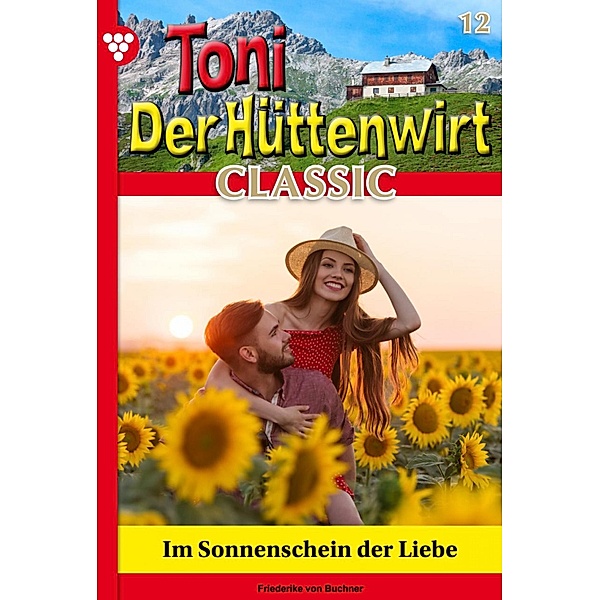 Toni der Hüttenwirt Classic 12 - Heimatroman / Toni der Hüttenwirt Classic Bd.12, Friederike von Buchner