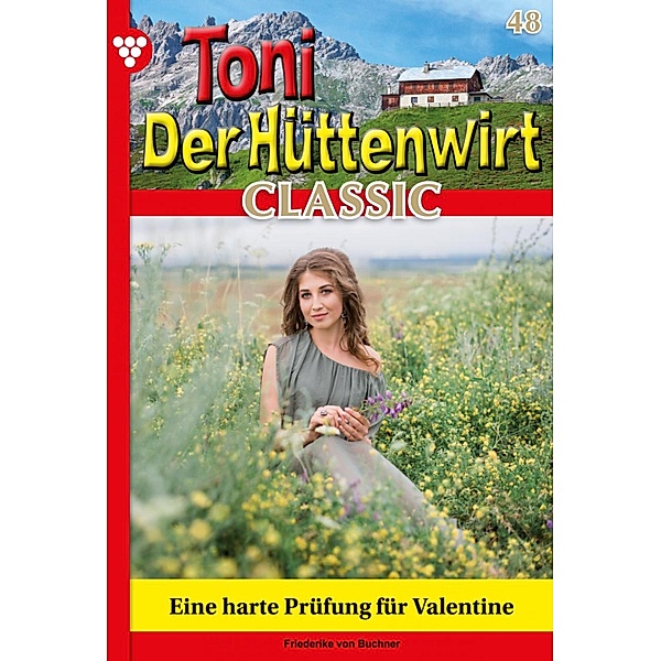 Toni der Hüttenwirt Classic 48 - Heimatroman / Toni der Hüttenwirt Classic Bd.48, Friederike von Buchner