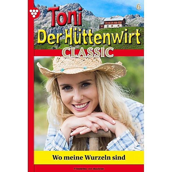 Toni der Hüttenwirt Classic 6 - Heimatroman / Toni der Hüttenwirt Classic Bd.6, Friederike von Buchner