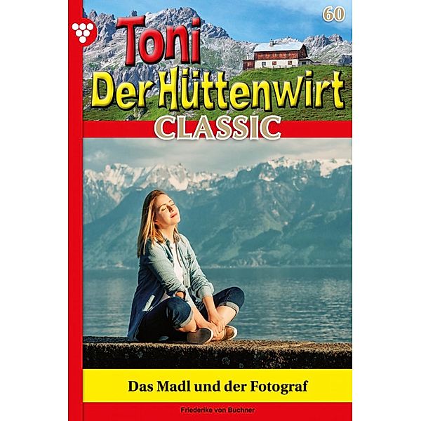 Toni der Hüttenwirt Classic 60 - Heimatroman / Toni der Hüttenwirt Classic Bd.60, Friederike von Buchner