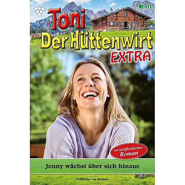 Toni der Hüttenwirt Extra 111 - Heimatroman / Toni der Hüttenwirt Extra Bd.111, Friederike von Buchner