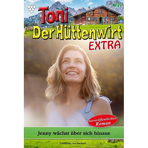 Toni der Hüttenwirt Extra 27 - Heimatroman / Toni der Hüttenwirt Extra Bd.27, Friederike von Buchner