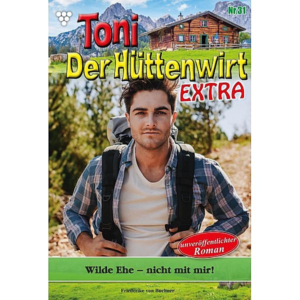 Toni der Hüttenwirt Extra 31 - Heimatroman / Toni der Hüttenwirt Extra Bd.31, Friederike von Buchner