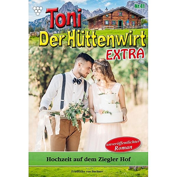 Toni der Hüttenwirt Extra 41 - Heimatroman / Toni der Hüttenwirt Extra Bd.41, Friederike von Buchner