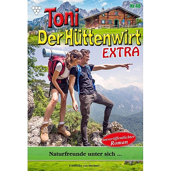 Toni der Hüttenwirt Extra 48 - Heimatroman / Toni der Hüttenwirt Extra Bd.48, Friederike von Buchner