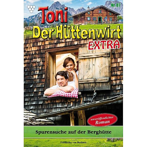 Toni der Hüttenwirt Extra 87 - Heimatroman / Toni der Hüttenwirt Extra Bd.87, Friederike von Buchner