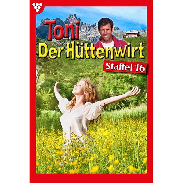 Toni der Hüttenwirt Staffel 16 - Heimatroman / Toni der Hüttenwirt Bd.16, Friederike von Buchner