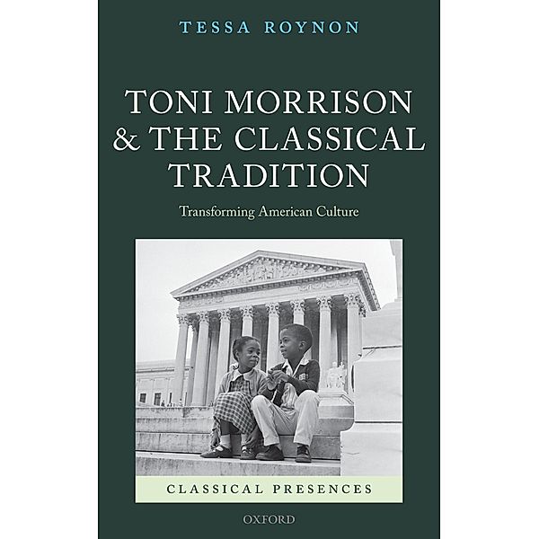 Toni Morrison and the Classical Tradition / Classical Presences, Tessa Roynon