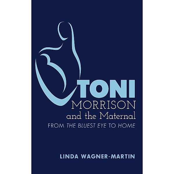 Toni Morrison and the Maternal / Modern American Literature Bd.67, Linda Wagner-Martin