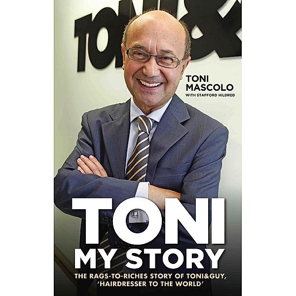 Toni: My Story - The Rags-to-Riches Story of Toni & Guy, 'Hairdresser to the World', Toni Mascolo