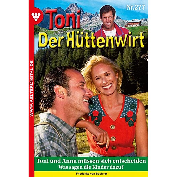 Toni und Anna müssen sich entscheiden / Toni der Hüttenwirt Bd.277, Friederike von Buchner