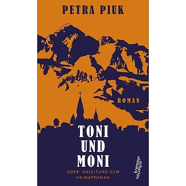 Toni und Moni oder: Anleitung zum Heimatroman, Petra Piuk