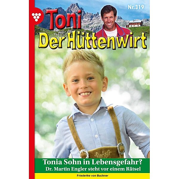 Tonia Sohn in Lebensgefahr? / Toni der Hüttenwirt Bd.319, Friederike von Buchner