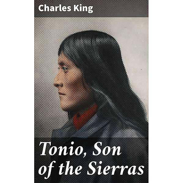 Tonio, Son of the Sierras, Charles King