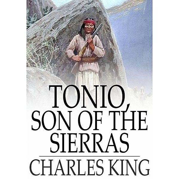 Tonio, Son of the Sierras / The Floating Press, Charles King