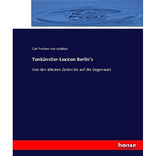 Tonkünstler-Lexicon Berlin's, Carl Friedrich Heinrich Wilhelm Philipp Justus Freiherr von Ledebur