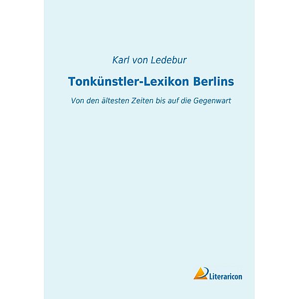 Tonkünstler-Lexikon Berlins, Carl Friedrich Heinrich Wilhelm Philipp Justus Freiherr von Ledebur