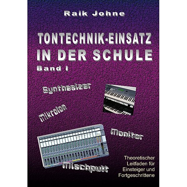 Tontechnik-Einsatz in der Schule - Band I, Raik Johne