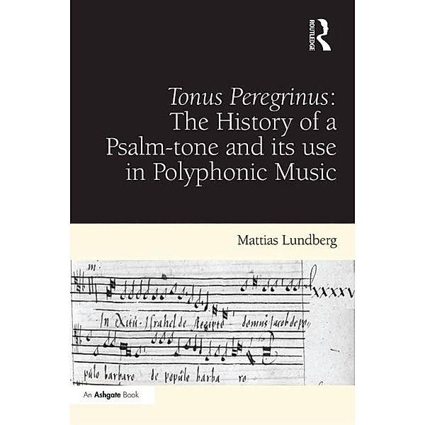 Tonus Peregrinus: The History of a Psalm-tone and its use in Polyphonic Music, Mattias Lundberg