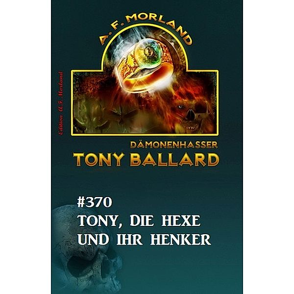 ¿Tony, die Hexe und ihr Henker: Tony Ballard 370, A. F. Morland