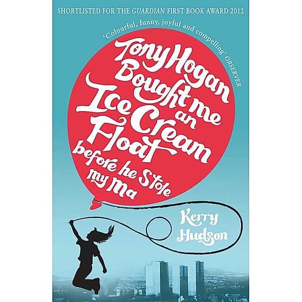 Tony Hogan Bought Me an Ice-cream Float Before He Stole My Ma, Kerry Hudson