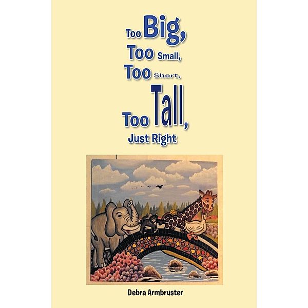Too Big, Too Small, Too Short, Too Tall, Just Right / Page Publishing, Inc., Debra Armbruster
