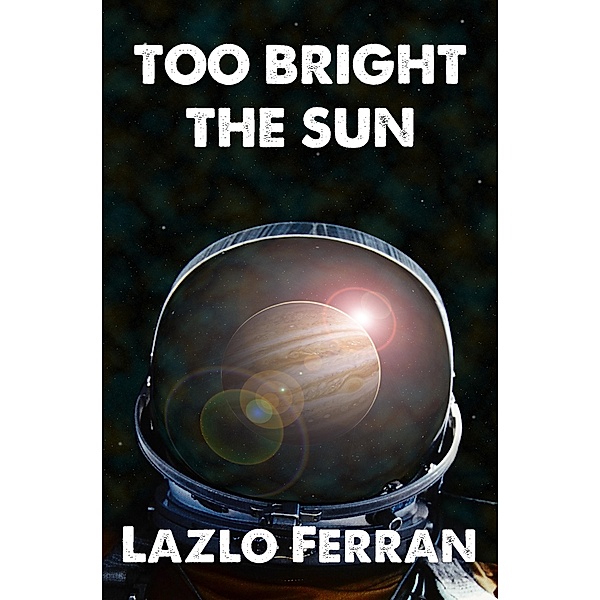 Too Bright the Sun (The War for Iron: Element of Civilization, #2) / The War for Iron: Element of Civilization, Lazlo Ferran