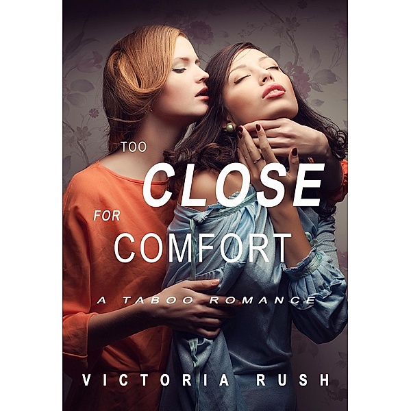 Too Close for Comfort: A Taboo Romance (Lesbian Erotica, #36) / Lesbian Erotica, Victoria Rush