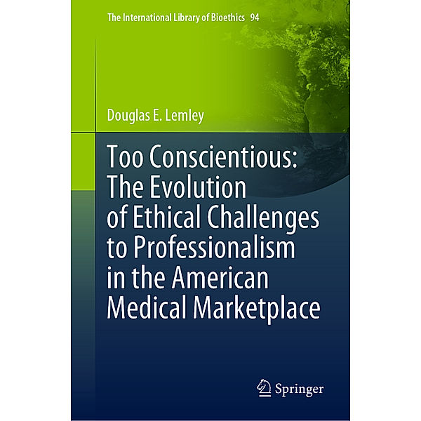 Too Conscientious: The Evolution of Ethical Challenges to Professionalism in the American Medical Marketplace, Douglas E. Lemley