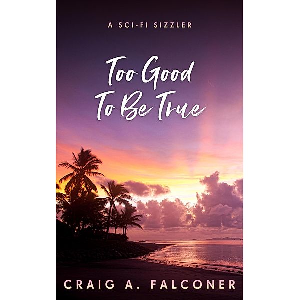 Too Good To Be True (Sci-Fi Sizzlers, #10) / Sci-Fi Sizzlers, Craig A. Falconer