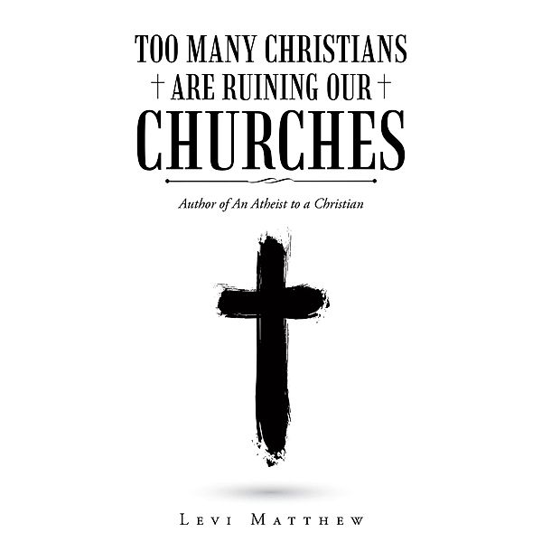 Too Many Christians Are Ruining Our Churches, Levi Matthew