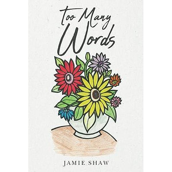 Too Many Words / Sweetspire Literature Management LLC, Jamie Shaw