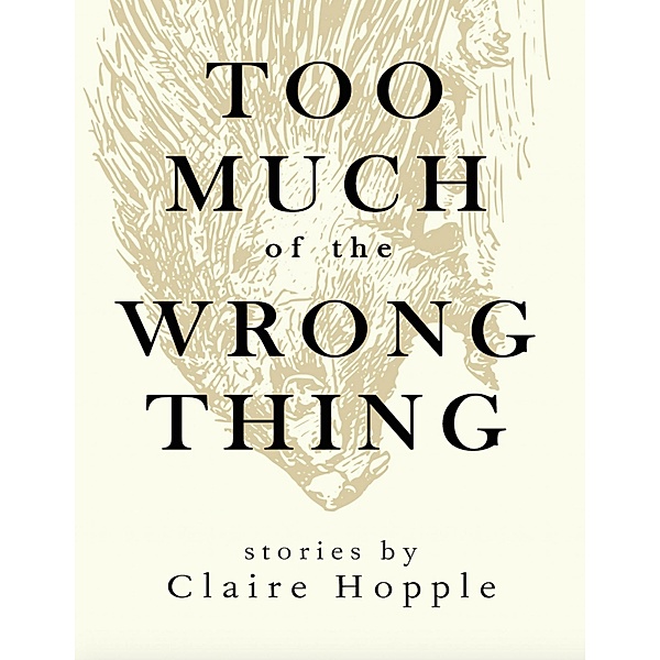 Too Much of the Wrong Thing, Claire Hopple