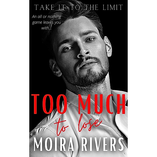 Too Much to Lose (Take It to the Limit, #2) / Take It to the Limit, Moira Rivers