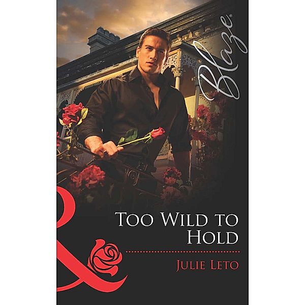 Too Wild to Hold (Mills & Boon Blaze) (Legendary Lovers, Book 2) / Mills & Boon Blaze, Julie Leto