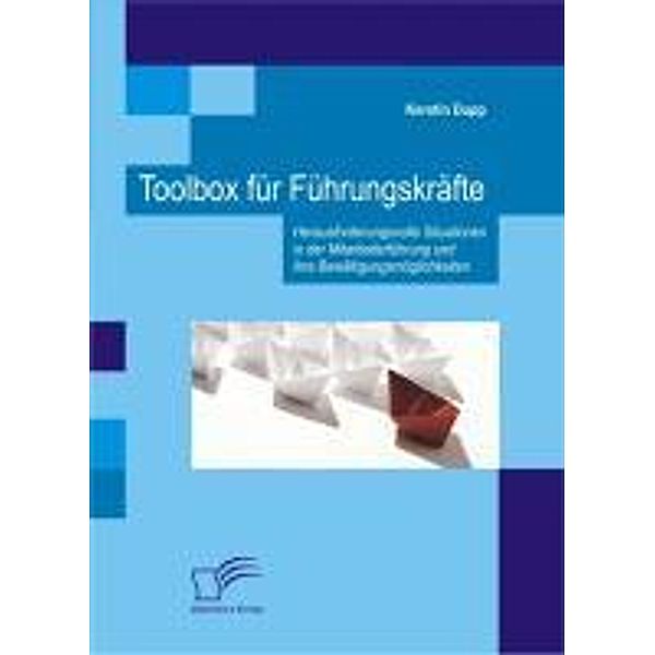 Toolbox für Führungskräfte: Herausforderungsvolle Situationen in der Mitarbeiterführung und ihre Bewältigungsmöglichkeiten, Kerstin Dupp