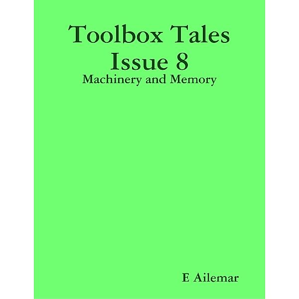 Toolbox Tales Issue 8: Machinery and Memory, E Ailemar