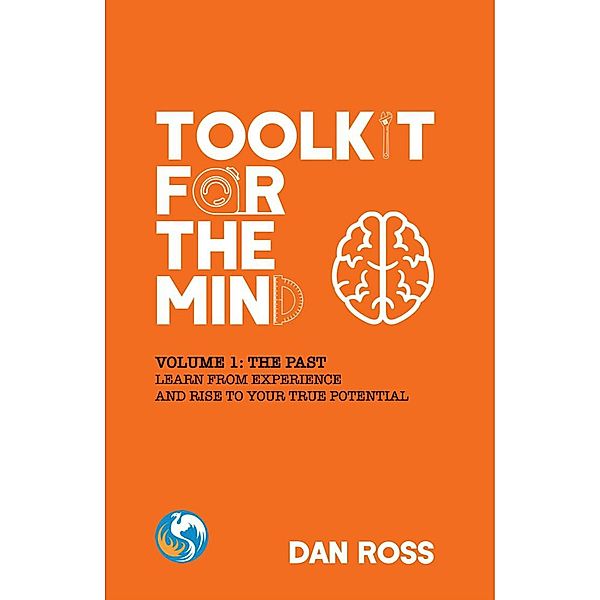 Toolkit for the Mind, Volume 1: The Past - Learn from Experience and Rise to Your True Potential / Toolkit for the Mind, Dan Ross