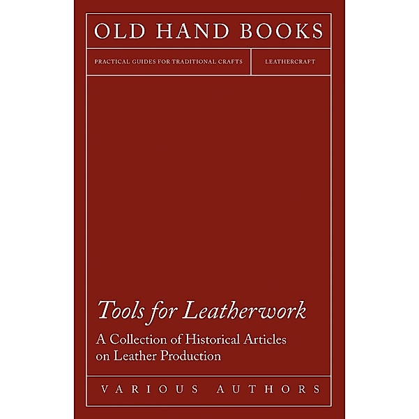 Tools for Leatherwork - A Collection of Historical Articles on Leather Production, Various