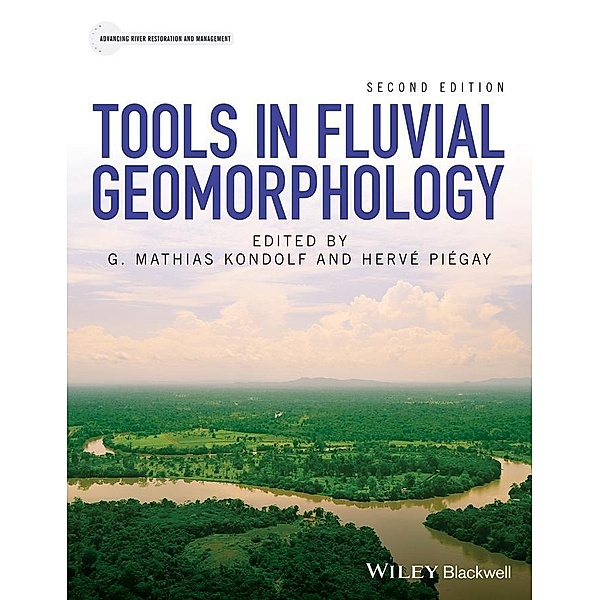 Tools in Fluvial Geomorphology / Advancing River Restoration and Management, G. Mathias Kondolf, Hervé Piégay